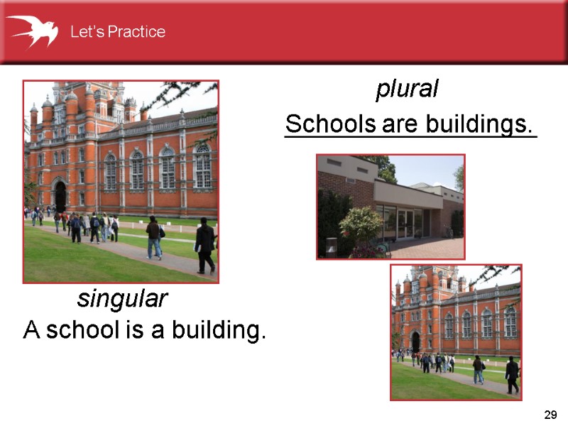 29 A school is a building.  Schools are buildings.  singular plural Let’s